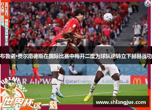 布鲁诺·费尔南德斯在国际比赛中梅开二度为球队逆转立下赫赫战功