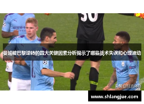 曼城被巴黎逆转的四大关键因素分析揭示了哪些战术失误和心理波动
