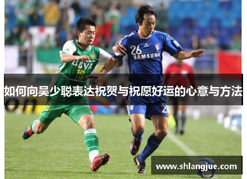 如何向吴少聪表达祝贺与祝愿好运的心意与方法