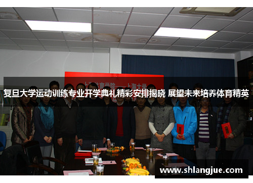 复旦大学运动训练专业开学典礼精彩安排揭晓 展望未来培养体育精英