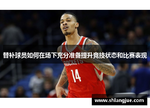 替补球员如何在场下充分准备提升竞技状态和比赛表现