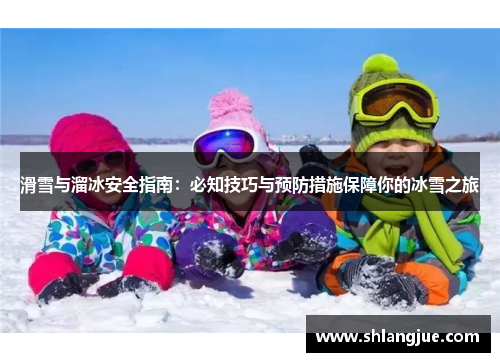 滑雪与溜冰安全指南：必知技巧与预防措施保障你的冰雪之旅