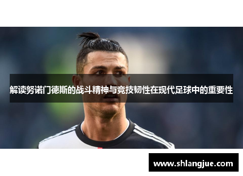 解读努诺门德斯的战斗精神与竞技韧性在现代足球中的重要性